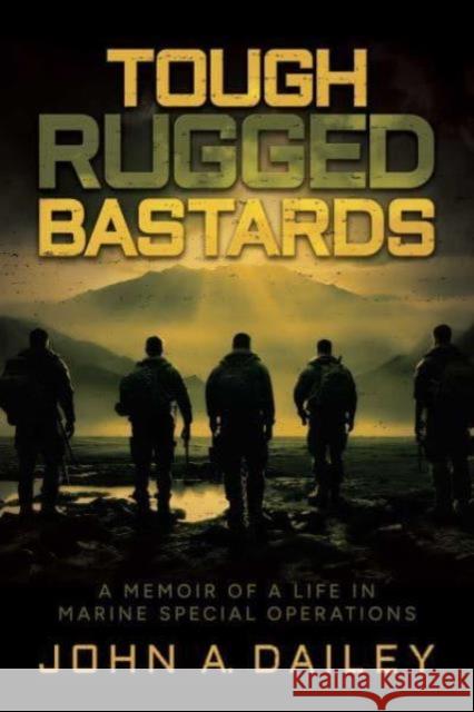 Tough Rugged Bastards: A Memoir of a Life in Marine Special Operations John A. Dailey 9781637587355 Permuted Press