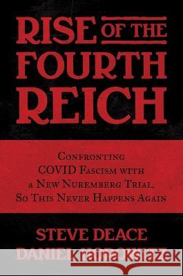 Rise of the Fourth Reich: Confronting Covid Fascism with a New Nuremberg Trial, So This Never Happens Again Steve Deace Daniel Horowitz 9781637587522 Post Hill Press