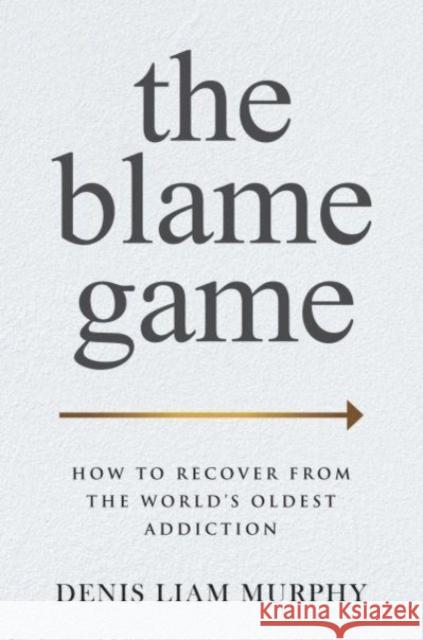 The Blame Game: How to Recover from the World's Oldest Addiction Denis Liam Murphy 9781637587546 Permuted Press