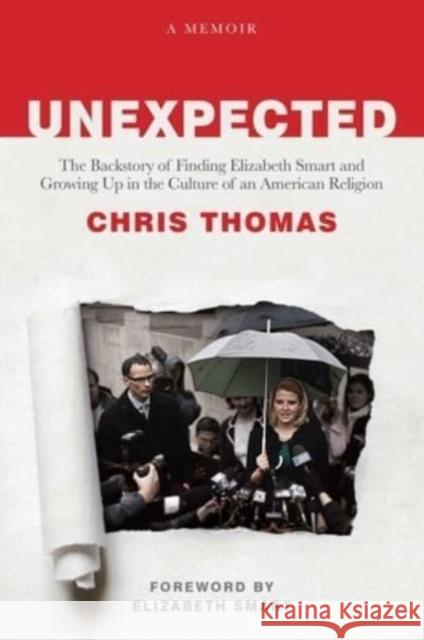 Unexpected: The Backstory of Finding Elizabeth Smart and Growing Up in the Culture of an American Religion Chris Thomas 9781637587690 Permuted Press