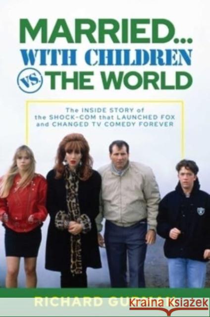 Married... with Children vs. the World: The Inside Story of the Shock-Com That Launched Fox and Changed TV Comedy Forever Richard Gurman 9781637588314 Permuted Press