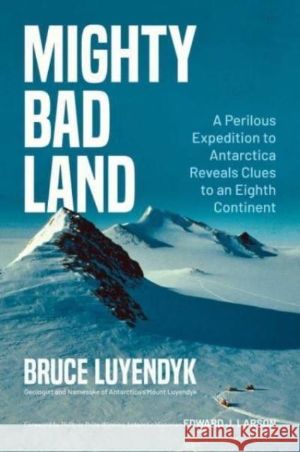 Mighty Bad Land: A Perilous Expedition to Antarctica Reveals Clues to an Eighth Continent Bruce Luyendyk Edward J. Larson 9781637588437 Permuted Press