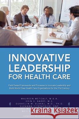 Innovative Leadership for Health Care Metcalf, Maureen 9781637600450 Integral Publishers