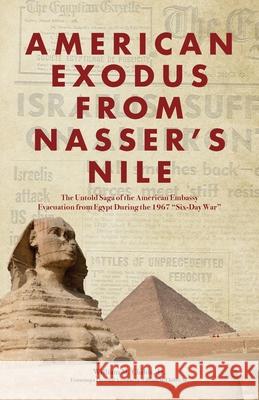 American Exodus from Nasser's Nile: The Untold Saga of the American Embassy Evacuation from Egypt During the 1967 Six-Day War Childs, William M. 9781637602416 Palmetto Publishing
