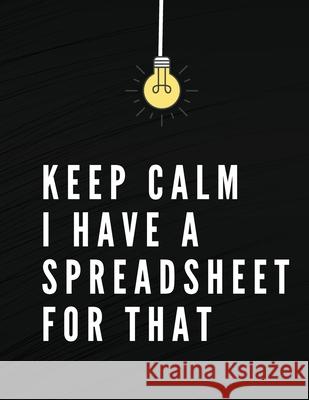 Keep Calm I Have A Spreadsheet For That: Elegant Black Cover Funny Office Notebook 8,5 x 11 Blank Lined Coworker Gag Gift Composition Book Journal Adil Daisy 9781637606902 Adina Tamiian