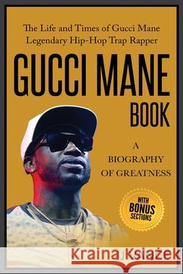 Gucci Mane Book - A Biography of Greatness: The Life and Times of Gucci Mane Legendary Hip-Hop Trap Rapper: Gucci Mane Book for Our Generation Jj Vance 9781637608678