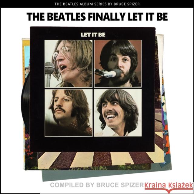 The Beatles Finally Let It Be Bruce Spizer 9781637610015 Imagine & Wonder