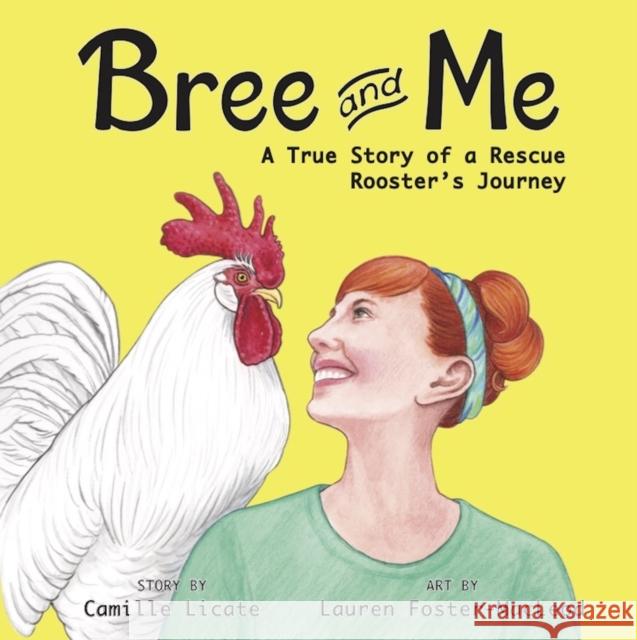 Bree and Me: A True Story of a Rescue Rooster's Journey Camille Licate 9781637610121