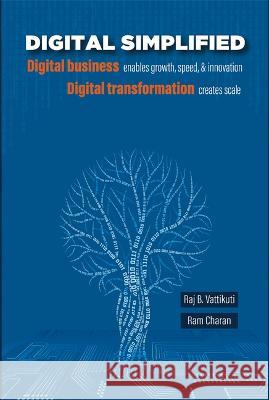 Digital Simplified: Digital Business Enables Growth, Speed, & Innovation--Digital Transformation Creates Scale Raj Vattikuti Ram Charan 9781637610619 Leadership Lit