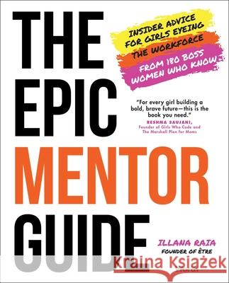The Epic Mentor Guide: Insider Advice for Girls Eyeing the Workforce from 180 Boss Women Who Know Illana Raia 9781637630495 Forefront Books
