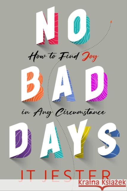 No Bad Days: How to Find Joy in Any Circumstance Jt Jester 9781637630570 Forefront Books