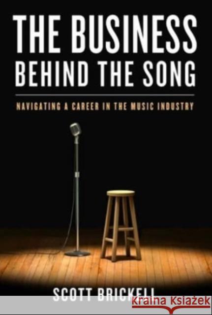 The Business Behind the Song: Navigating a Career in the Music Industry Scott Brickell Robert Noland 9781637630976