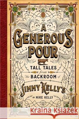 A Generous Pour: Tall Tales from the Backroom of Jimmy Kelly\'s Mike Kelly 9781637631133
