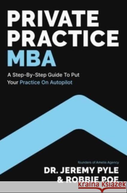 Private Practice MBA: A Step-by-Step Guide to Put Your Practice on Autopilot Robbie Poe 9781637631485 Forefront Books