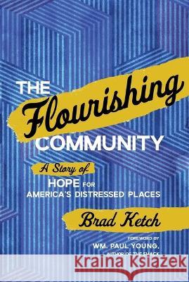 The Flourishing Community: A Story of Hope for America\'s Distressed Places Brad Ketch 9781637631607 Forefront Books