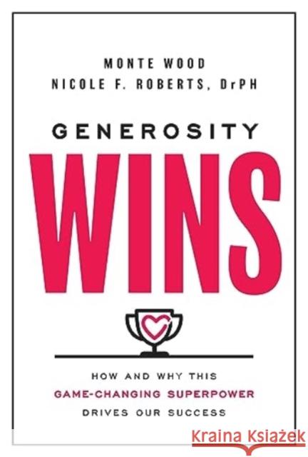 Generosity Wins: How and Why this Game-Changing Superpower Drives Our Success Nicole F. Roberts 9781637631812