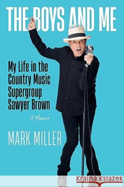 The Boys and Me: My Life in the Country Music Supergroup Sawyer Brown Mark Miller Kurt Warner Robert Noland 9781637632017