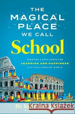 The Magical Place We Call School: Creating a Safe Space for Learning and Happiness in a Challenging World Kathleen Corley Glenn Plaskin 9781637632246 Forefront Books