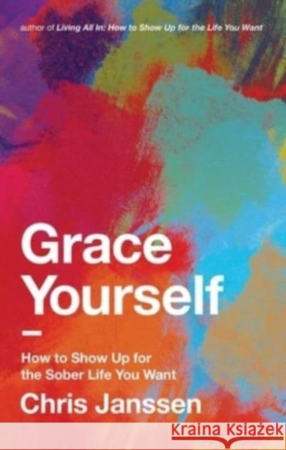 Grace Yourself: How to Show Up for the Sober Life You Want Chris Janssen 9781637633373