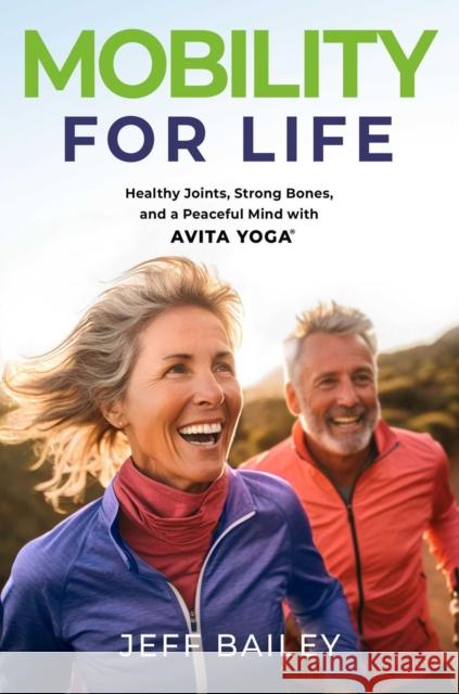 Mobility for Life: Healthy Joints, Strong Bones, and a Peaceful Mind with Avita Yoga Jeff Bailey 9781637634332 Mission Driven Press