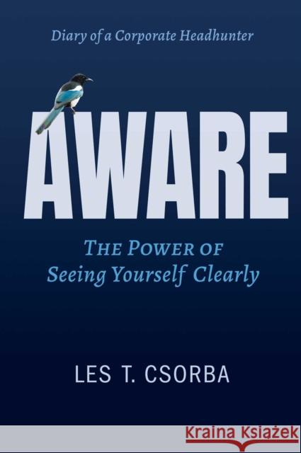 Aware: The Power Of Seeing Yourself Clearly Les Csorba 9781637634585 Forefront Books