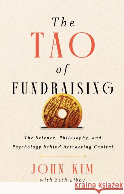 The Tao of Fundraising: The Science, Philosophy, and Psychology Behind Attracting Captial John Kim 9781637634967 Mission Driven Press