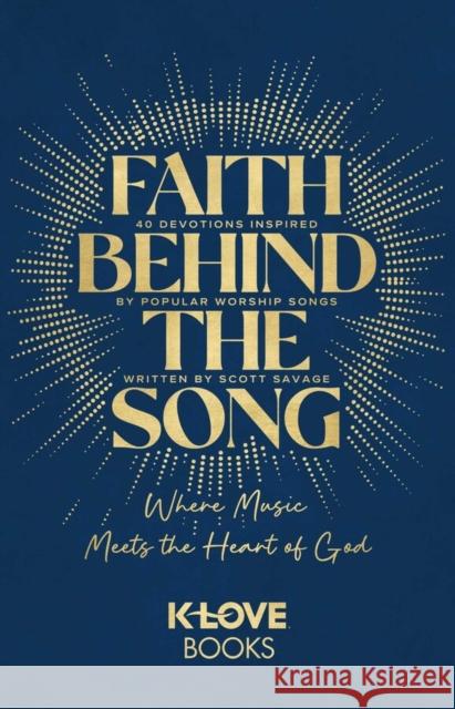 Faith Behind the Song: Where Music Meets the Heart of God K-LOVE Books 9781637635148