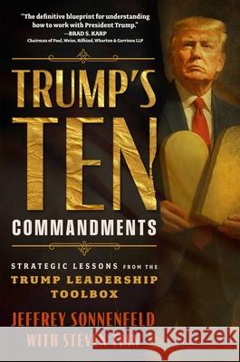 Trump's Ten Commandments: Strategic Lessons from the Trump Leadership Toolbox Jeffrey Sonnenfeld Steven Tian 9781637635568 Worth