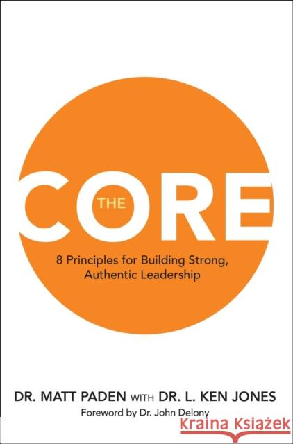 The Core: 8 Principles for Building Strong, Authentic Leadership L. Ken Jones 9781637635582 Forefront Books