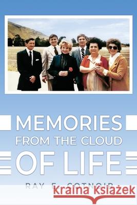 Memories from the Cloud of Life Ray E. Cotnoir 9781637642290 Dorrance Publishing Co.