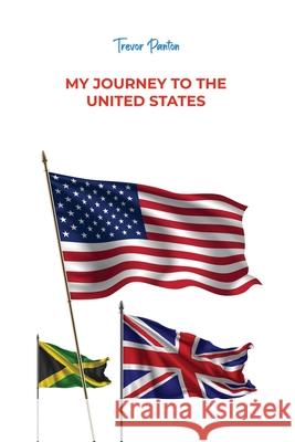 My Journey to the United States Trevor Panton 9781637642498