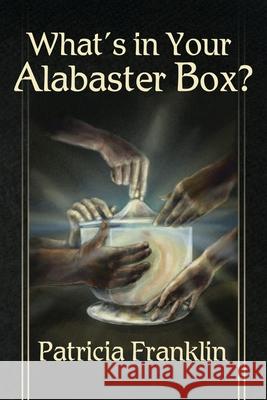 What's in Your Alabaster Box? Patricia Franklin 9781637643259 Dorrance Publishing Co.