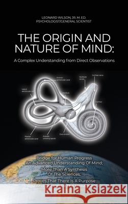 The Origin and Nature of Mind: Bridge for Human Progress An Advanced Understanding Of Mind; More Than A Synthesis Of The Sciences; Proves That There M. Ed Leonard, Jr. Wilson 9781637643297