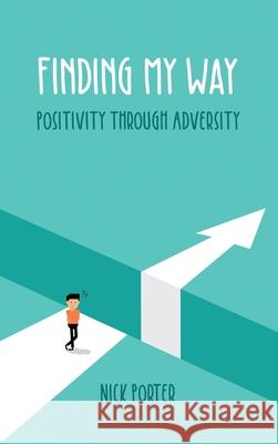 Finding My Way: Positivity Through Adversity Nick Porter 9781637643402 Dorrance Publishing Co.
