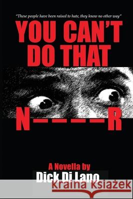 You Can't Do That N____R: A Novella by Dick Di Lano Dick D 9781637643426