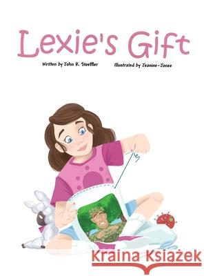 Lexie's Gift John R. Stoeffler Jeanine-Jonee 9781637643501