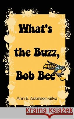 What's the Buzz, Bob Bee? Ann E. Askelson-Silva 9781637643723 Dorrance Publishing Co.
