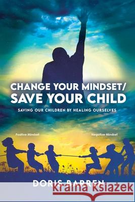 Change Your Mindset / Save Your Child: Saving Our Children By Healing Ourselves Doris Barren 9781637650004 Halo Publishing International