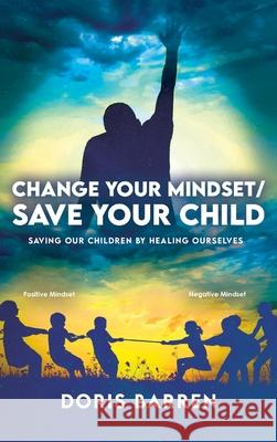 Change Your Mindset / Save Your Child: Saving Our Children By Healing Ourselves Doris Barren 9781637650028 Halo Publishing International