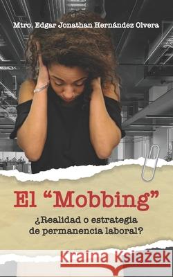 El Mobbing: ¿Realidad o Estrategia de Permanencia Laboral? Hernández Olvera, Mtro Edgar Jonathan 9781637651155 Hola Publishing Internacional