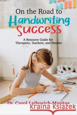 On The Road To Handwriting Success: A Resource Guide for Therapists, Teachers, and Parents Dr Carol Leibovich-Mankes 9781637651247 Halo Publishing International