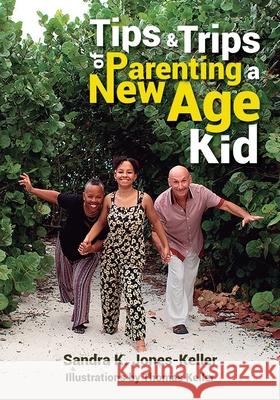 Tips & Trips of Parenting a New Age Kid Sandra K Jones-Keller 9781637651339