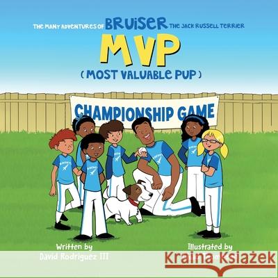 The Many Adventures of Bruiser The Jack Russell Terrier MVP (Most Valuable Pup) David Rodriguez, III, Chad Thompson 9781637651995 Halo Publishing International