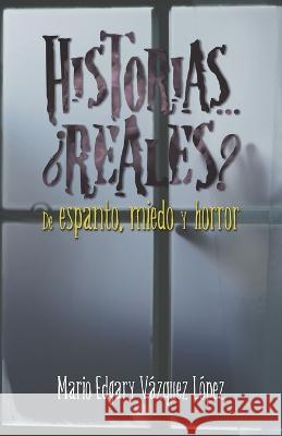 Historias... ¿reales? De espanto, miedo y horror Vázquez López, Mario Edgary 9781637652428