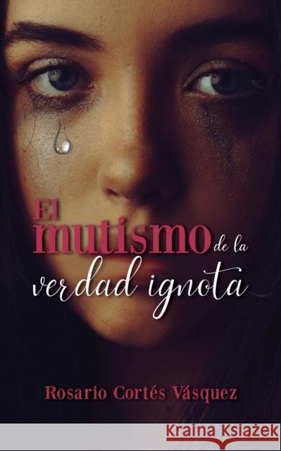 El mutismo de la verdad ignota Rosario Cortes Vasquez   9781637652527 Hola Publishing Internacional