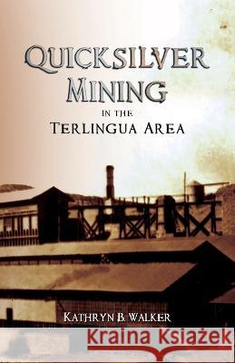 Quicksilver Mining in the Terlingua Area Kathryn B. Walker 9781637653104 Halo Publishing International