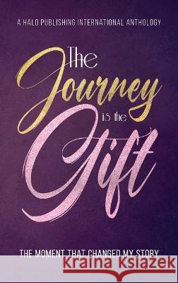 The Journey is the Gift: The Moment that Changed My Story Halo Publishing International, Lisa Michelle Umina 9781637653562