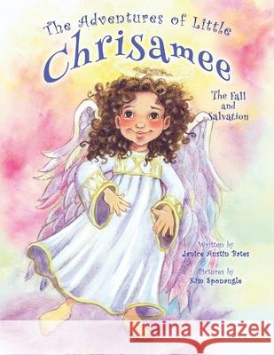 The Adventures of Little Chrisamee: The Fall and Salvation Janice Austin Bates Kim Sponaugle 9781637653944 Halo Publishing International