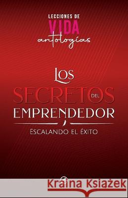Los Secretos del Emprendedor: Escalando el Exito Hola Publishing Internacional Juan Carlos Rico Campos Yanet Pajaro 9781637654187
