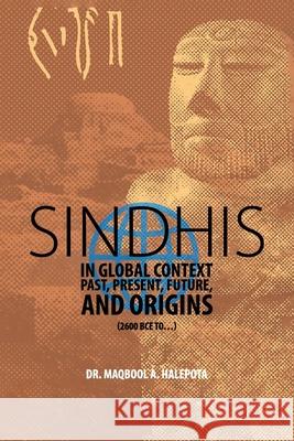 Sindhis in Global Context: Past, Present, Future, and Origins (2600 BCE to...) Maqbool A. Halepota 9781637655849 Halo Publishing International